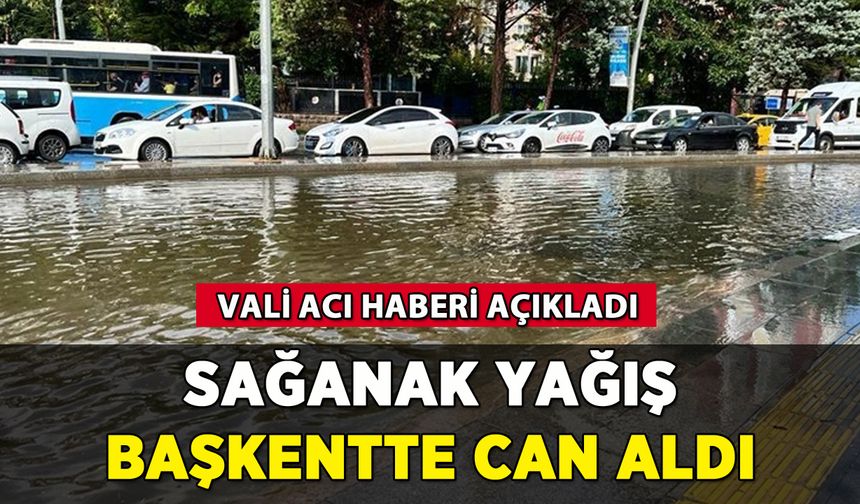 Sağanak yağış Ankara'da can aldı: Acı haberi Vali duyurdu