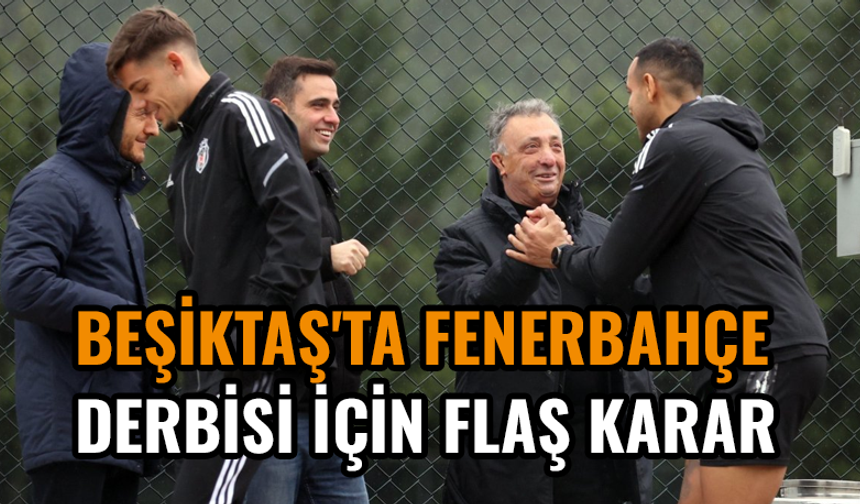 Beşiktaş'ta Fenerbahçe derbisi için flaş karar