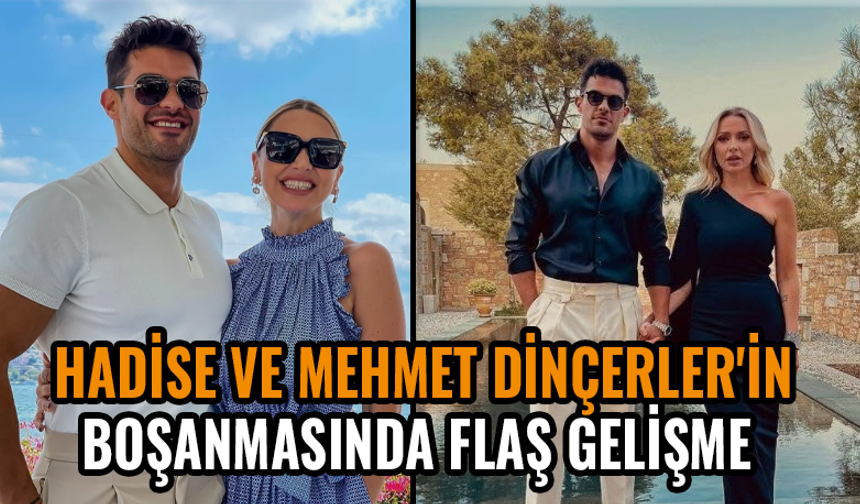 Hadise ve Mehmet Dinçerler'in boşanmasında flaş gelişme