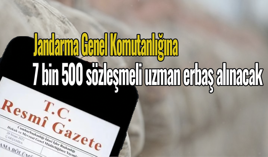 Resmi Gazete 'de yayımlandı! Jandarma Genel Komutanlığına 7 bin 500 sözleşmeli uzman erbaş alınacak