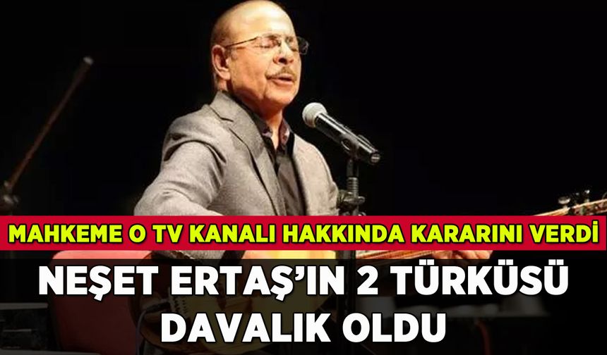 Neşet Ertaş'ın 2 türküsü davalık oldu: O TV kanalı hakkında karar