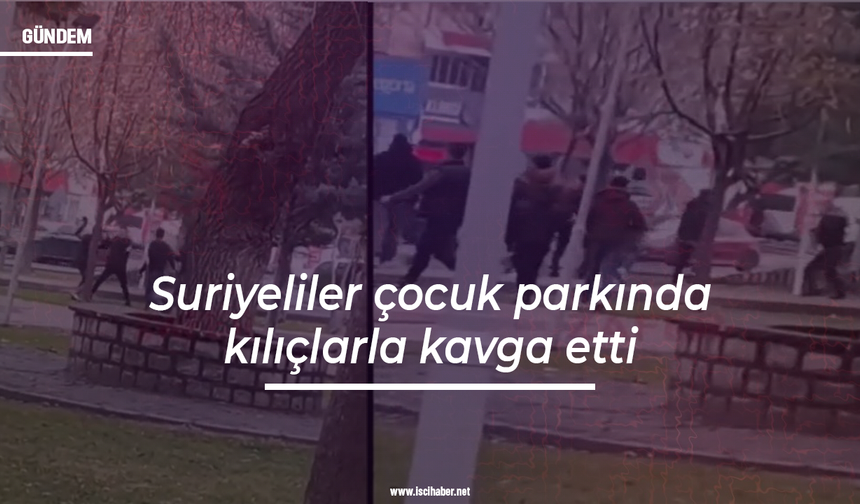 Suriyeliler Kayseri'de bir çocuk parkında kılıçlarla kavga etti
