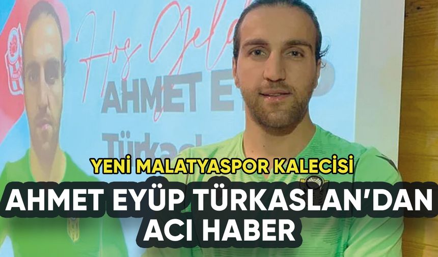 Yeni Malatyaspor kalecisi Ahmet Eyüp Türkaslan'dan acı haber