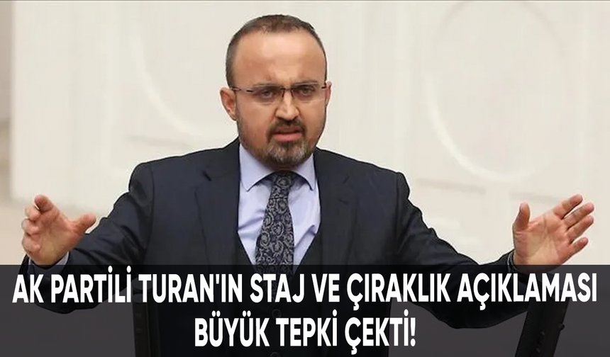 AK Partili Bülent Turan'ın staj ve çıraklık açıklaması büyük tepki çekti!