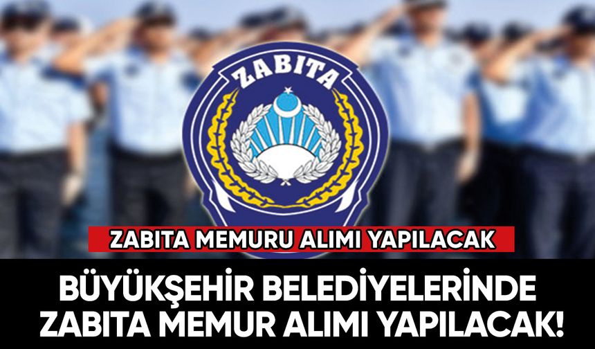 Düşük KPSS puanı ile Büyükşehir Belediyelerinde Zabıta memur alımı olacak!