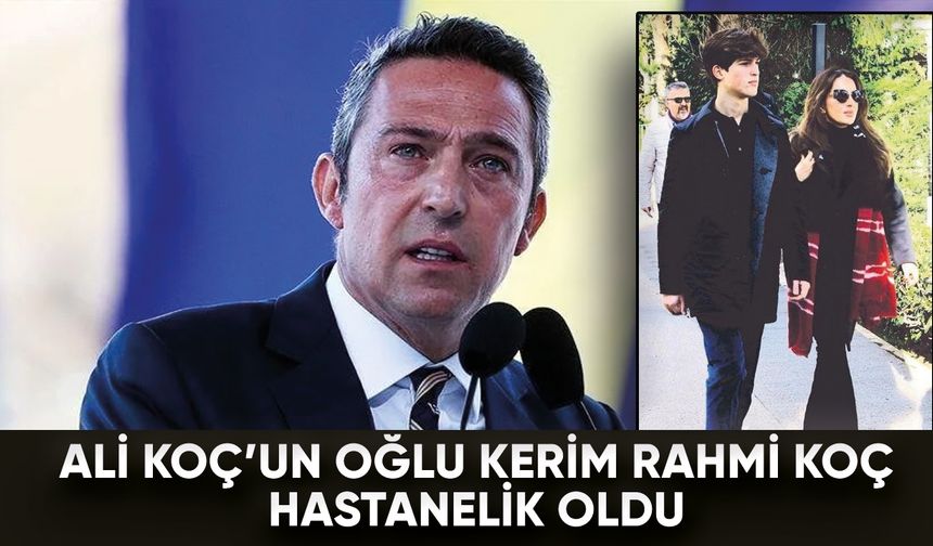 Fenerbahçe Kulüp Başkanı Ali Koç'un oğlu hastanelik oldu!