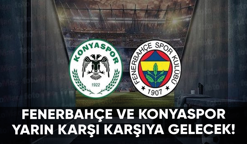 Fenerbahçe ve Konyaspor yarın karşı karşıya gelecek!