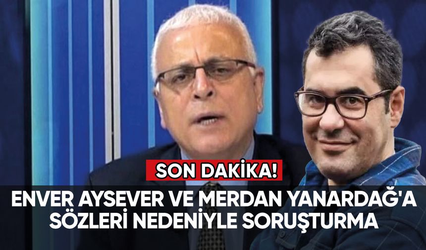 Gazeteci Enver Aysever ve Merdan Yanardağ'a soruşturma