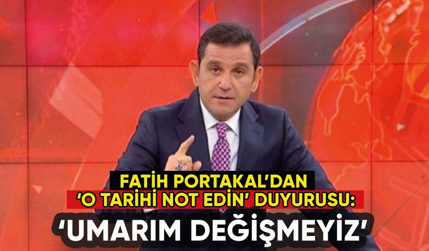 Fatih Portakal o tarihi işaret etti: 'Umarım değişmeyiz'