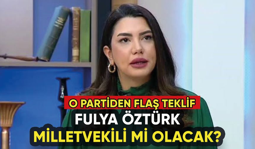 Fulya Öztürk milletvekili olacak mı? O partiden flaş teklif