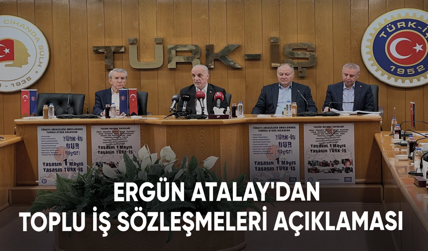 Türk-İş Genel Başkanı Ergün Atalay'dan Kamu Toplu İş Sözleşmeleri Çerçeve Protokolü açıklaması
