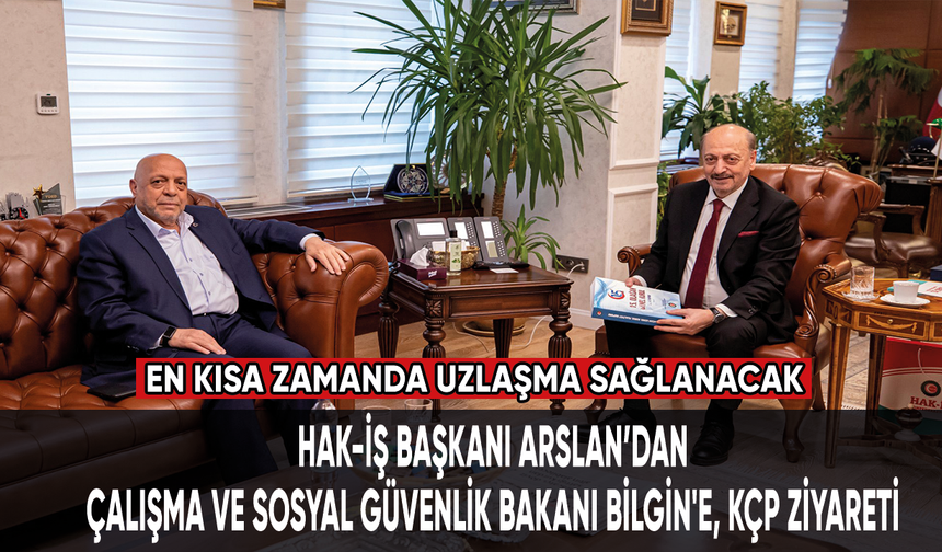 HAK-İŞ Başkanı Arslan'dan, Çalışma ve Sosyal Güvenlik Bakanı Bilgin'e, KÇP ziyareti