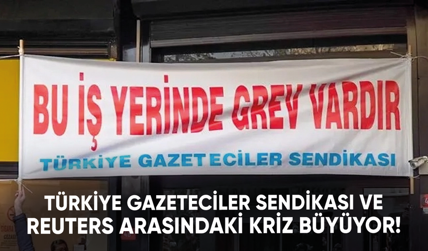 Türkiye Gazeteciler Sendikası ve Reuters arasındaki kriz büyüyor!