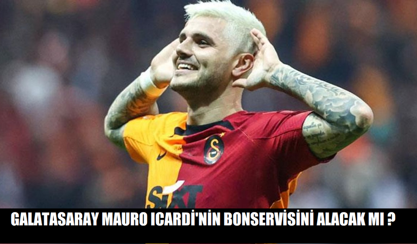 Galatasaray Mauro Icardi'nin bonservisini alacak mı ?