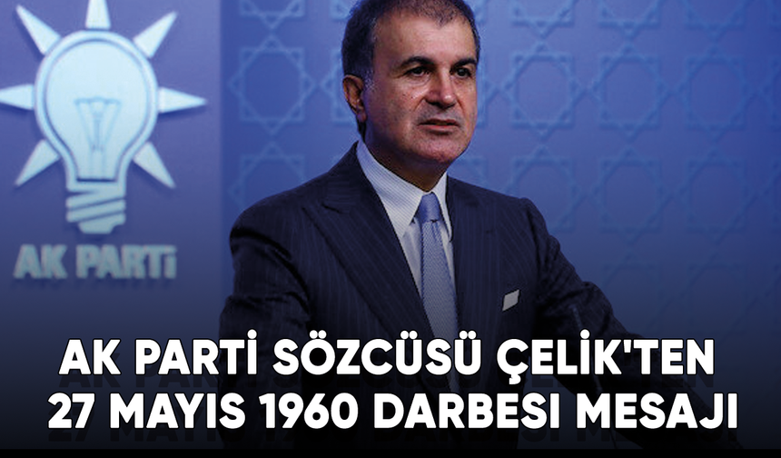 AK Parti Sözcüsü Çelik'ten 27 Mayıs 1960 darbesi mesajı: