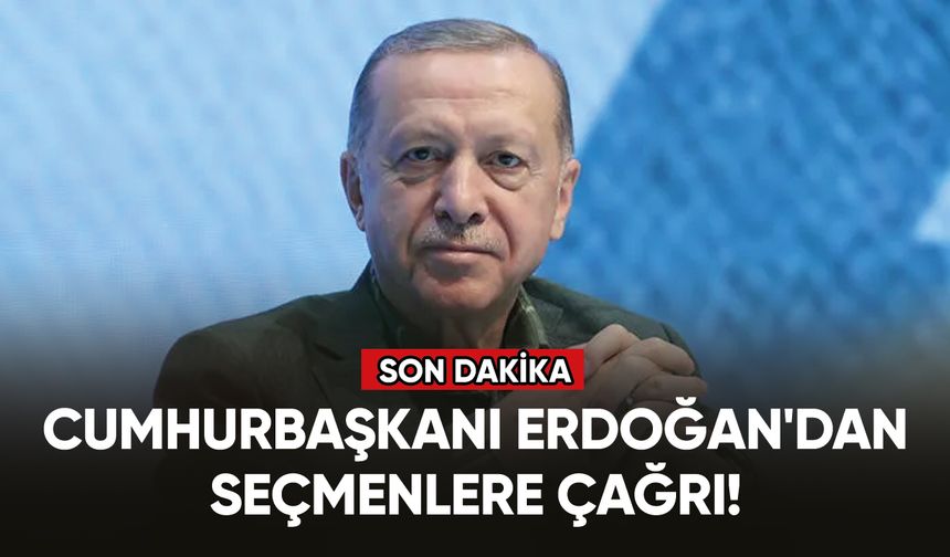 Cumhurbaşkanı Erdoğan'dan seçmenlere çağrı!