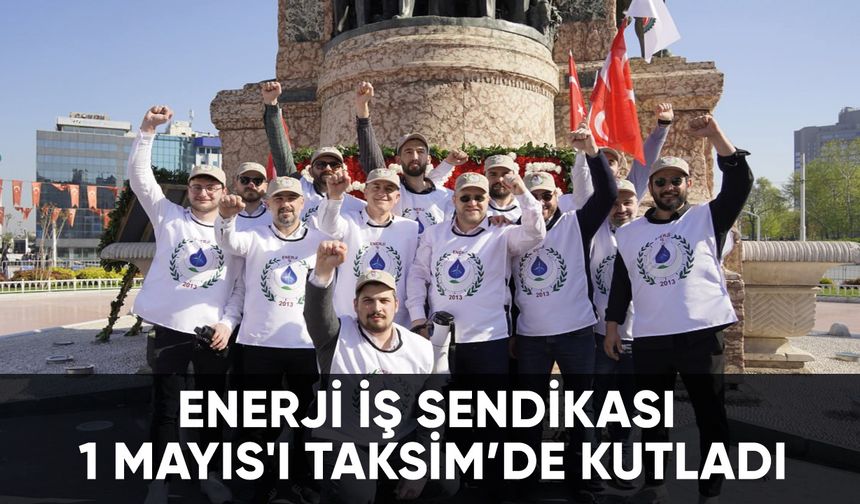 Enerji İş Sendikası 1 Mayıs'ı Taksim'de kutladı