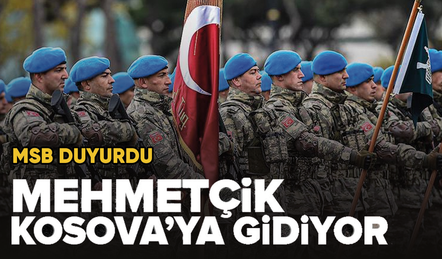 MSB duyurdu: Türk askeri Kosova'ya gidiyor...