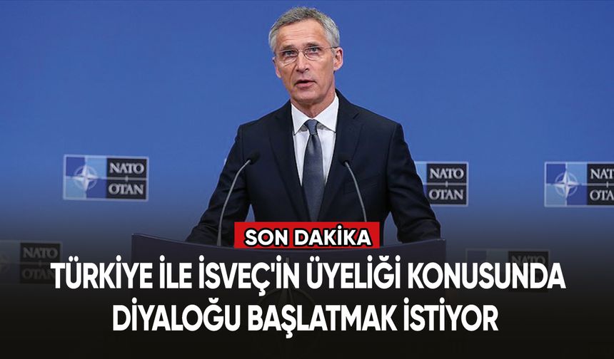 NATO Genel Sekreteri, Türkiye ile İsveç'in üyeliği konusunda diyaloğu başlatmak istiyor