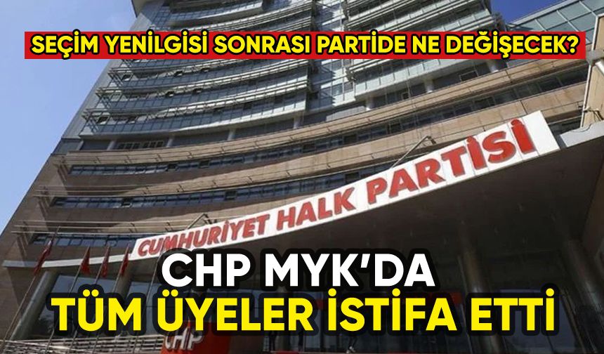 CHP MYK'da tüm üyeler istifa etti