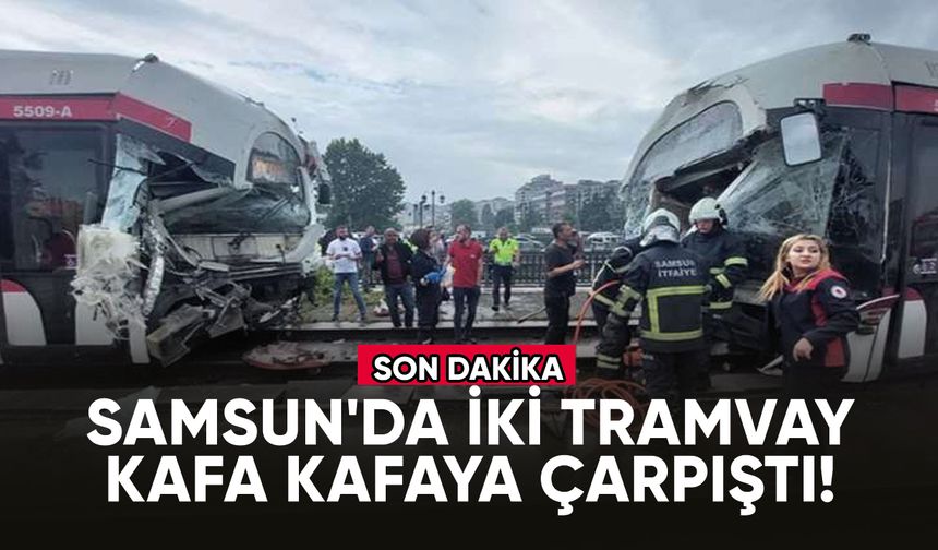 Son dakika... Samsun'da iki tramvay kafa kafaya çarpıştı!