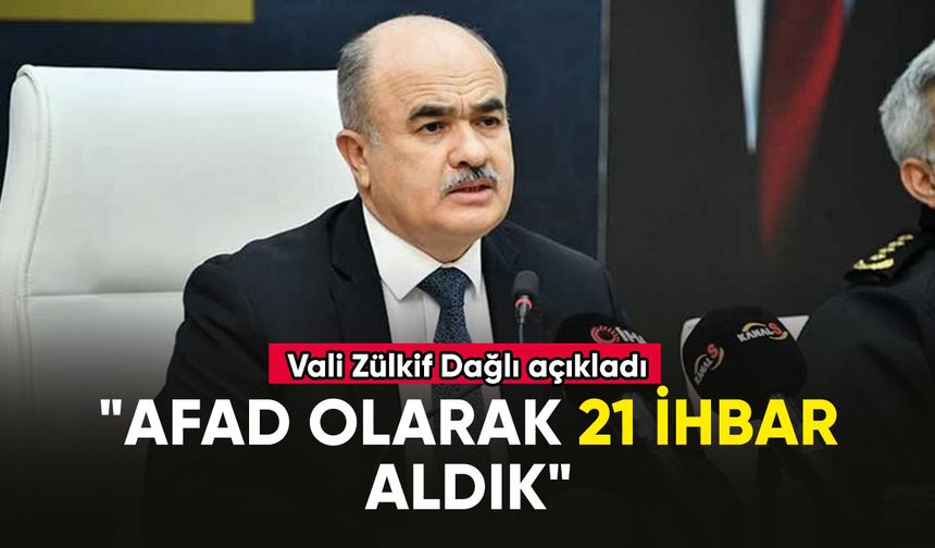 Vali Zülkif Dağlı:  "AFAD olarak 21 ihbar aldık, bunlara müdahale ediliyor"