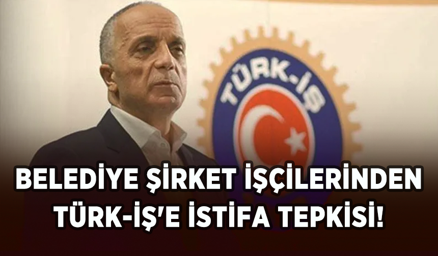 Belediye şirket işçilerinden TÜRK-İŞ'e istifa tepkisi!