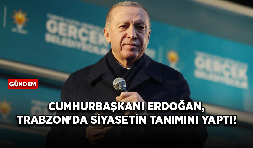 Cumhurbaşkanı Erdoğan Trabzon'da siyasetin tanımını yaptı!
