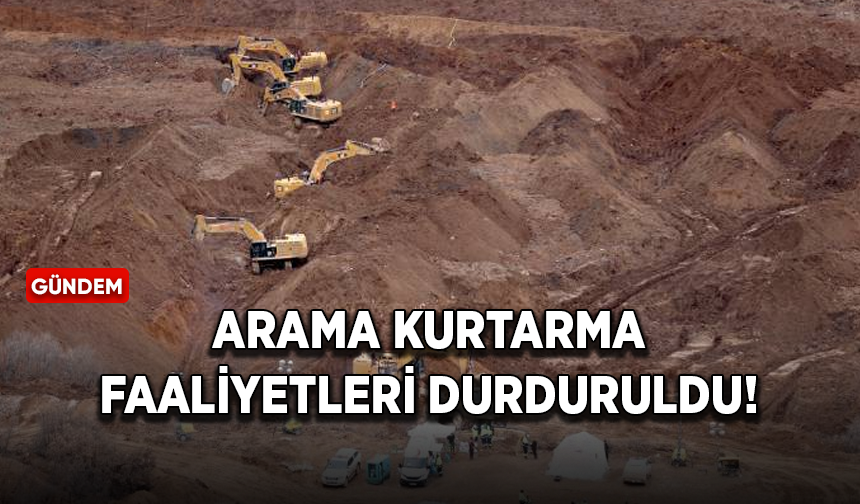 Erzincan İliç'teki maden sahasında arama kurtarma faaliyetleri durduruldu!