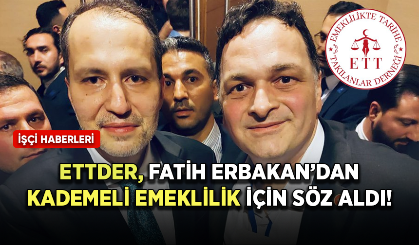 ETTDER Fatih Erbakan ile görüştü! Adil kademeli emeklilik için söz aldı