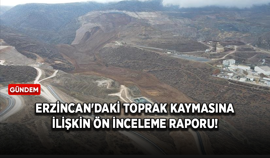 Erzincan'daki toprak kaymasına ilişkin ön inceleme raporu!