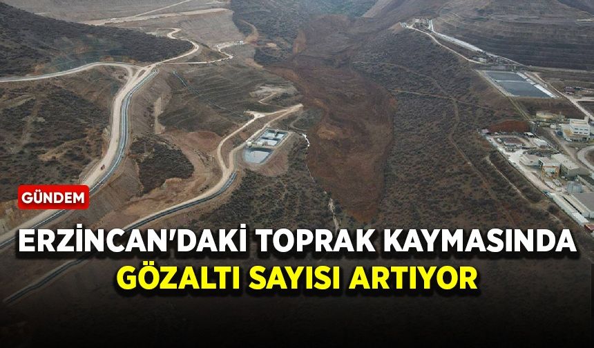Erzincan'daki toprak kaymasında gözaltı sayısı artıyor!