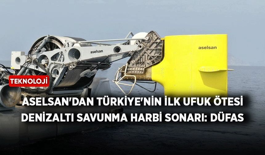 ASELSAN'dan Türkiye'nin ilk ufuk ötesi denizaltı savunma harbi sonarı: DÜFAS