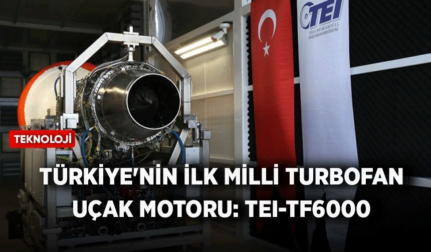 Türkiye'nin ilk milli turbofan uçak motoru: TEI-TF6000