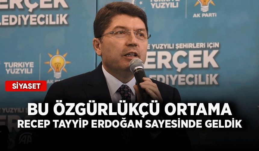 Bakan Tunç: Bu özgürlükçü ortama Recep Tayyip Erdoğan sayesinde geldik