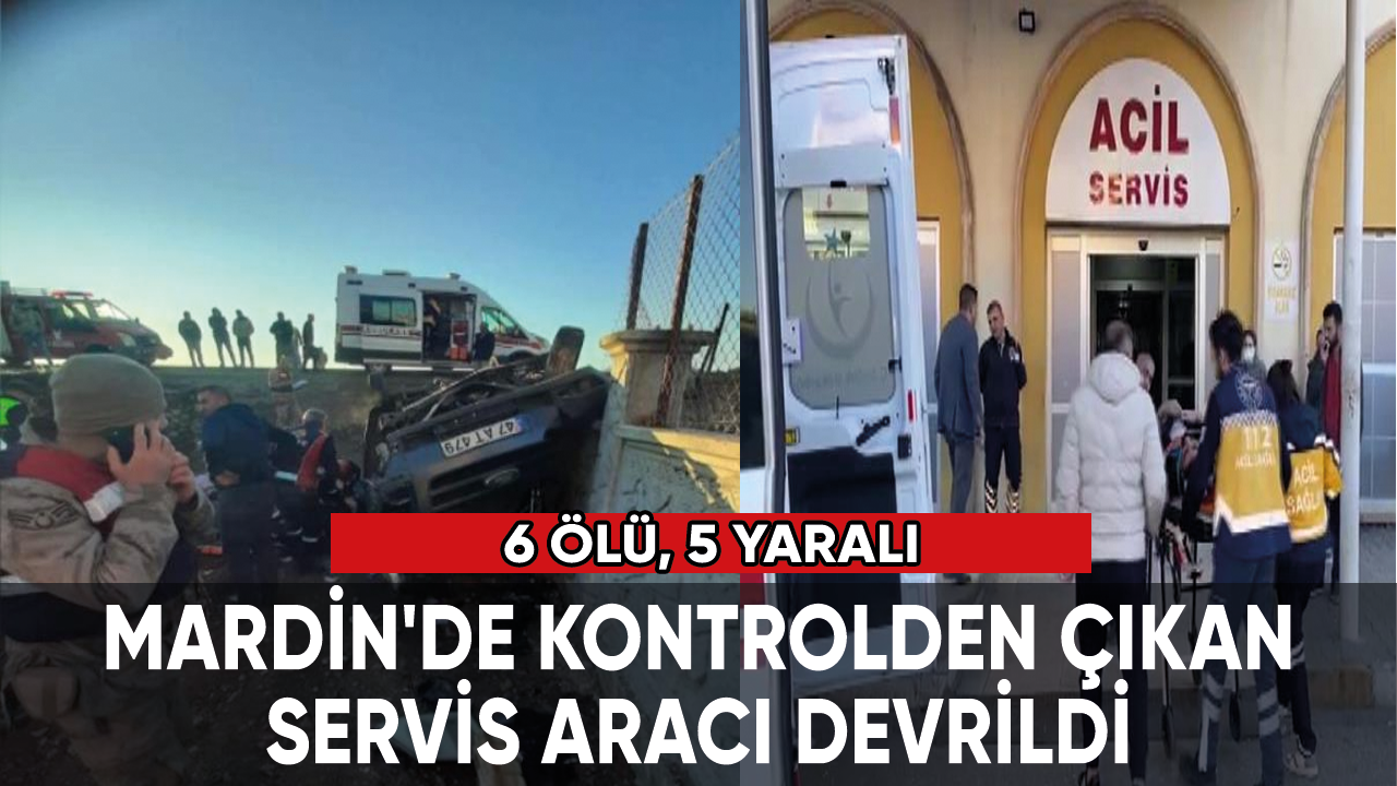 Mardin'de servis aracı devrildi: 6 ölü, 5 yaralı - İşçi Haber