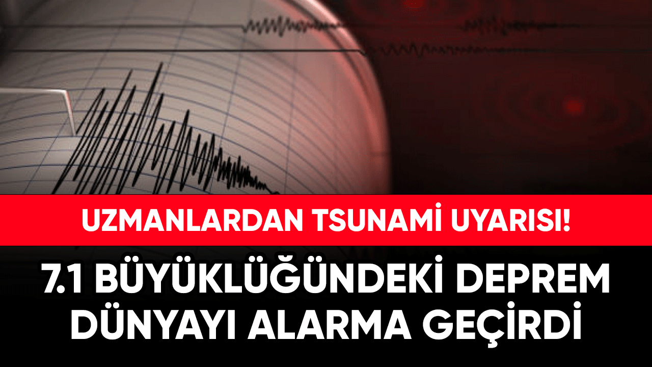 7.1 büyüklüğündeki deprem dünyayı alarma geçirdi