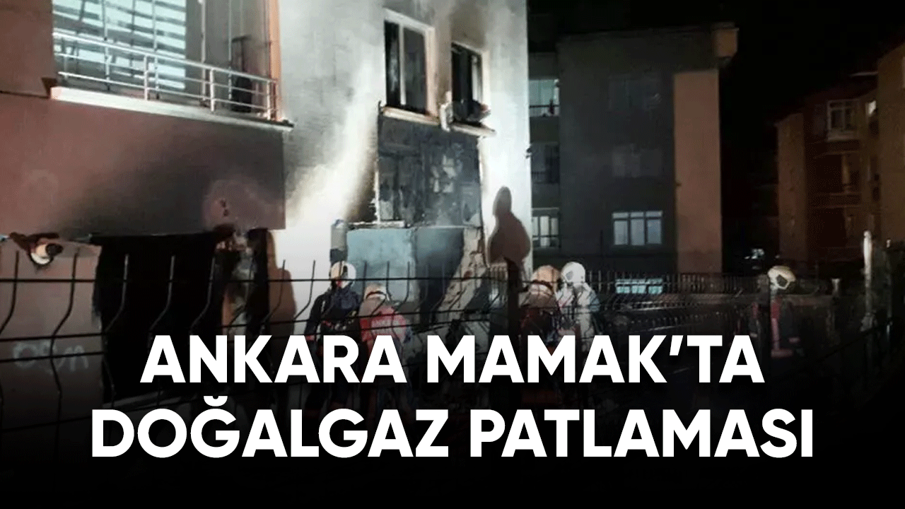 Ankara Mamak’ta doğalgaz patlaması 1 kişinin canına mal oldu