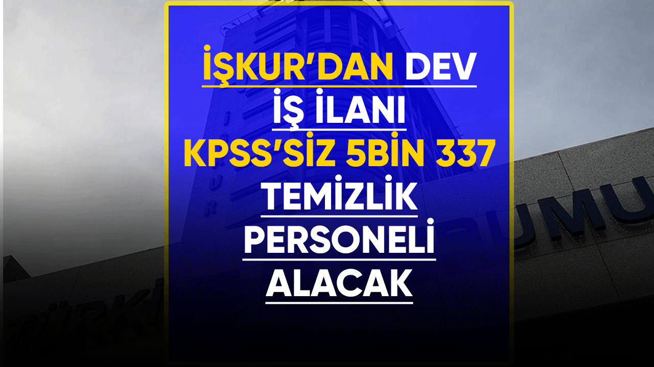 İşkur Bütün Türkiye'de KPSS'siz, 5 bin 337 temizlik görevlisi alacak