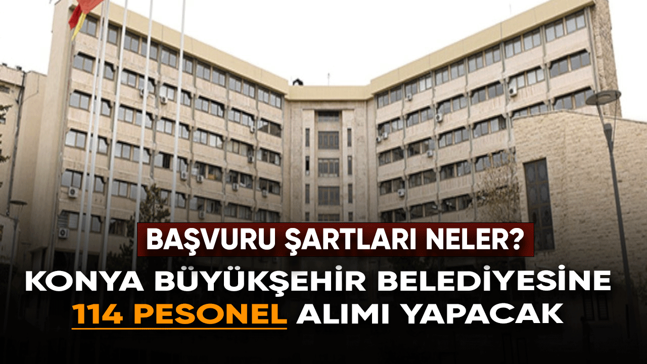 Konya Büyükşehir Belediyesi 114 personel alacak!