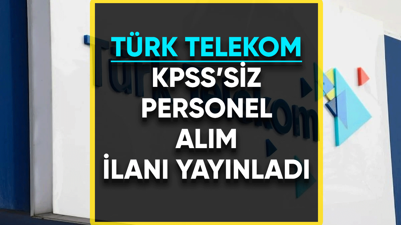 Türk Telekom KPSS'siz personel alım ilanını yayınladı