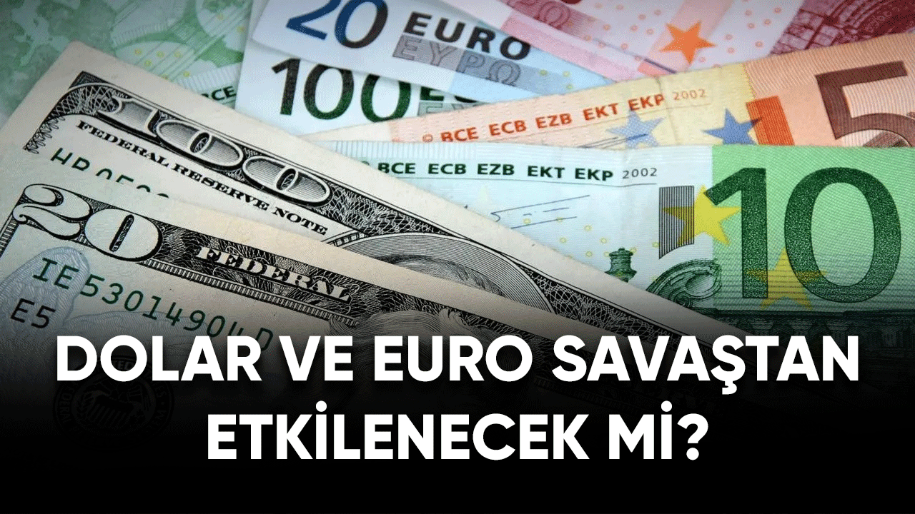 Dolar ve Euro'da artış var mı Savaştan etkilenecek mi?