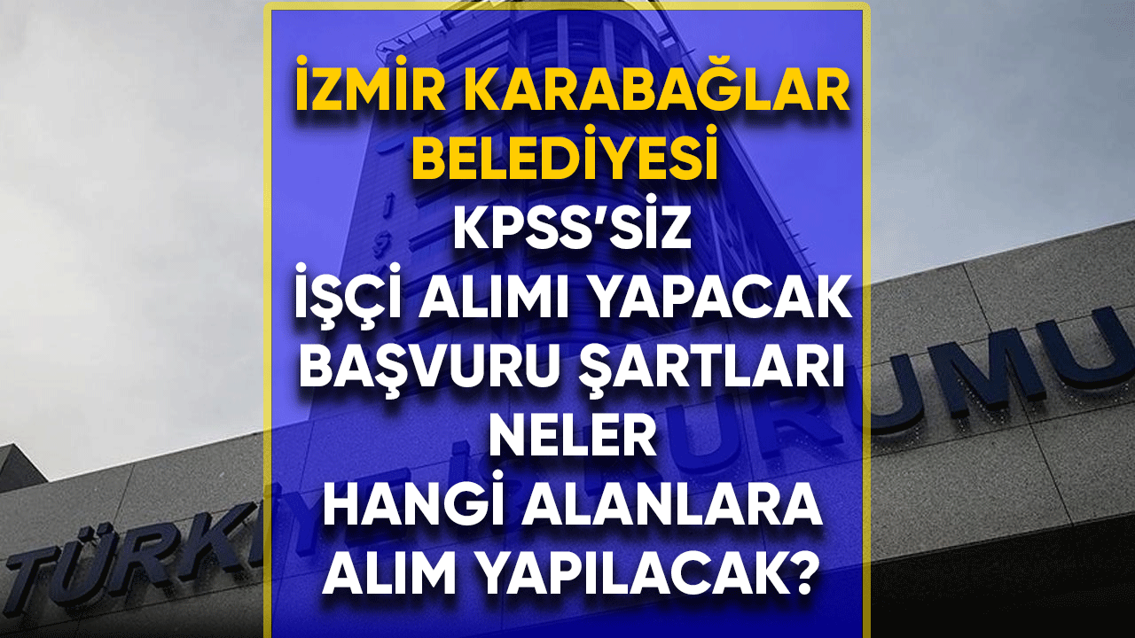 İzmir Karabağlar Belediyesi KPSS'siz işçi alımı yapacak