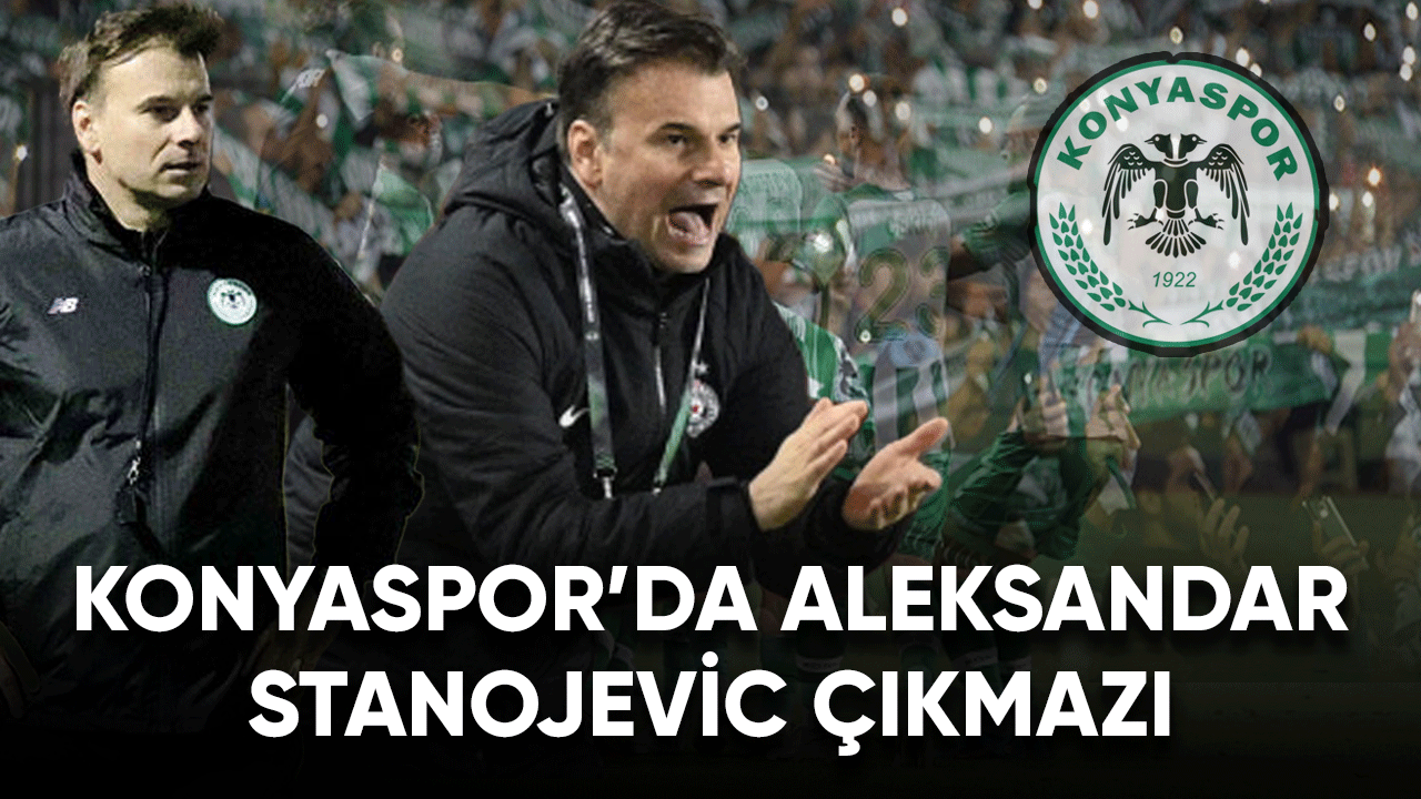 Konyaspor'da Aleksandar Stanojevic çıkmazı