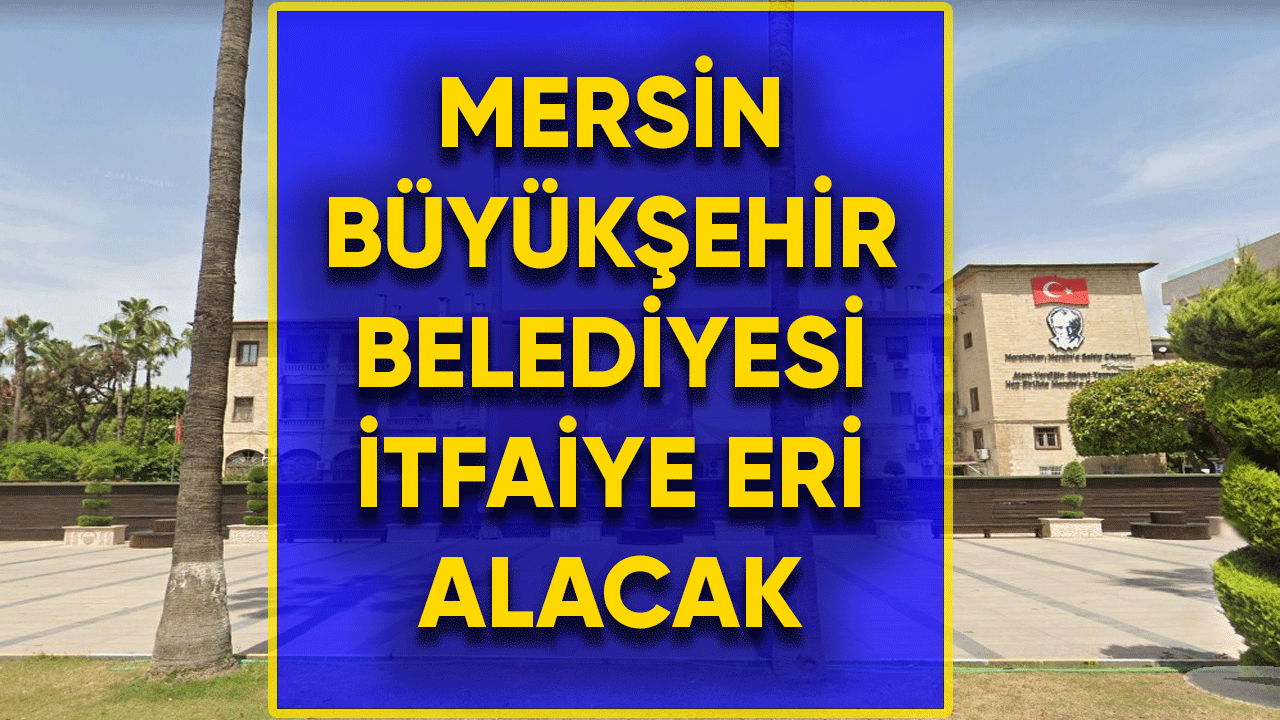 Mersin Büyükşehir Belediyesi İtfaiye eri alacak