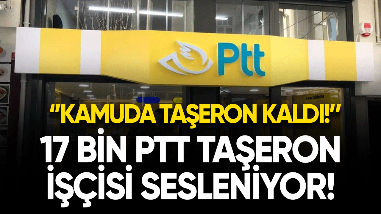 17 Bin PTT taşeron işçisi sesleniyor! ''Kamuda taşeron kaldı''