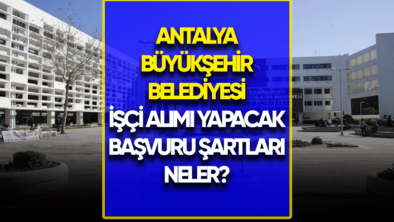 Antalya Büyükşehir Belediyesi KPSS'siz işçi alımı yapacak