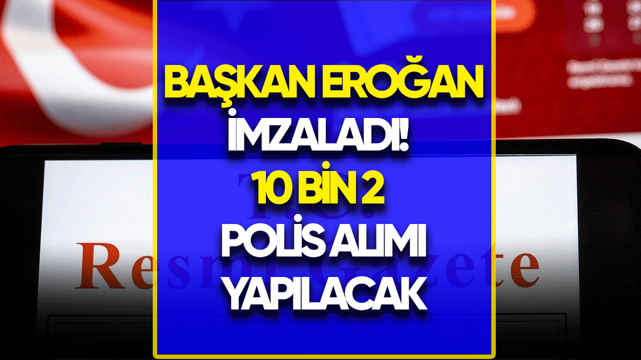 Başkan Erdoğan imzaladı! 10 bin 2 polis alımı yapılacak