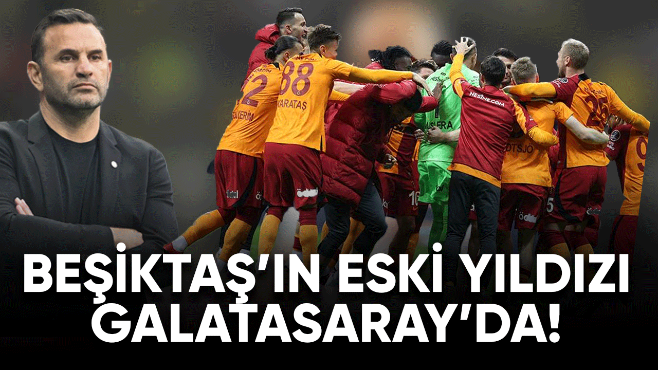 Beşiktaş'ın eski yıldızı Galatasaray'da!