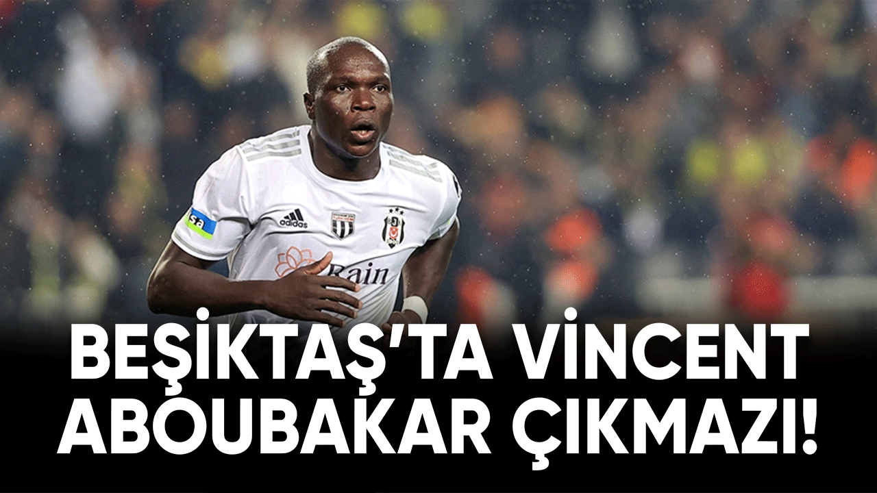Beşiktaş'ta Vincent Aboubakar çıkmazı!
